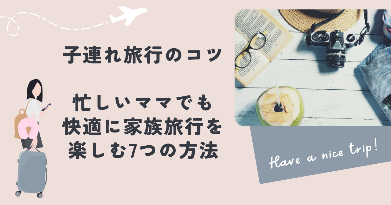 子連れ旅行のコツ｜忙しいママでも快適に家族旅行を楽しむ7つの方法